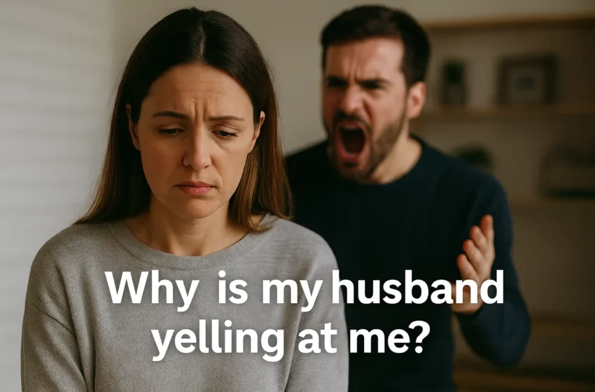 Why is my husband yelling at me? Tips to cope in marriage